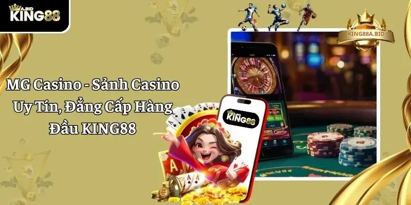 MG Casino - Sảnh Casino Uy Tín, Đẳng Cấp Hàng Đầu KING88
