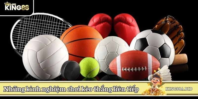 Những kinh nghiệm chơi kèo thắng liên tiếp