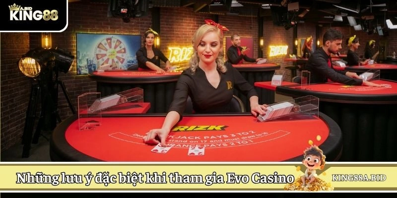 Những lưu ý đặc biệt khi tham gia Evo Casino cực hot