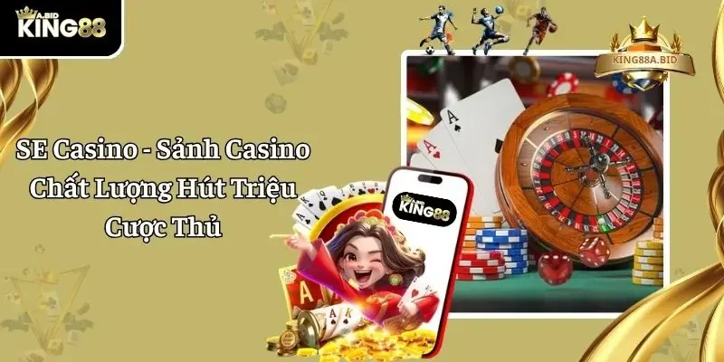 SE Casino - Sảnh Casino Chất Lượng Hút Triệu Cược Thủ
